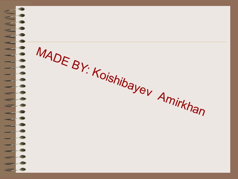 MADE BY: Koishibayev  Amirkhan